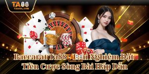 Baccarat Ta88 - Trải Nghiệm Đặt Tiền Cược Sòng Bài Hấp Dẫn