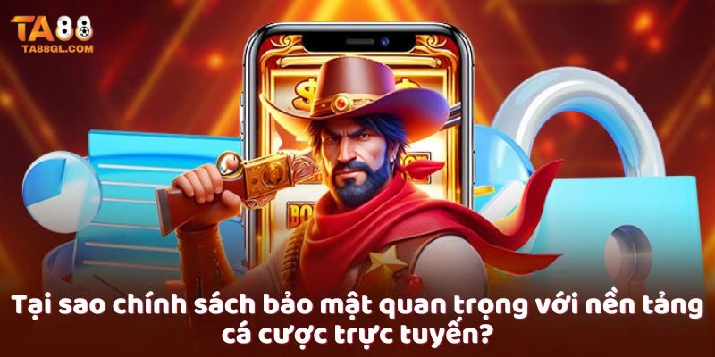 Chính Sách Bảo Mật Tại sao chính sách bảo mật quan trọng với nền tảng cá cược trực tuyến?